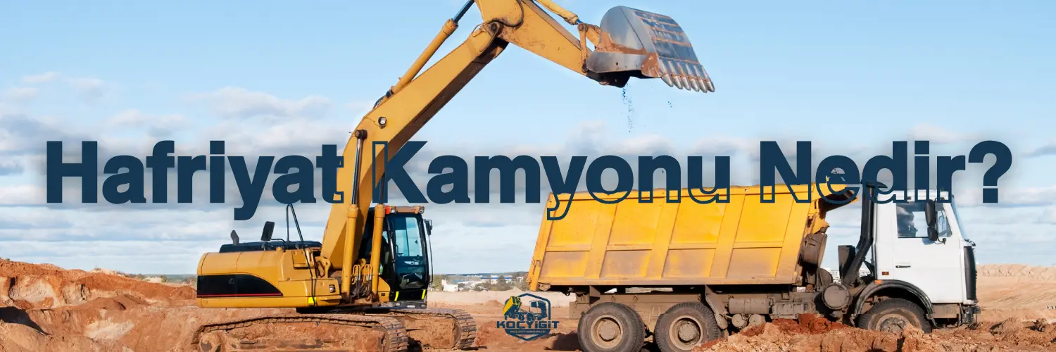 Hafriyat Kamyonu Nedir?